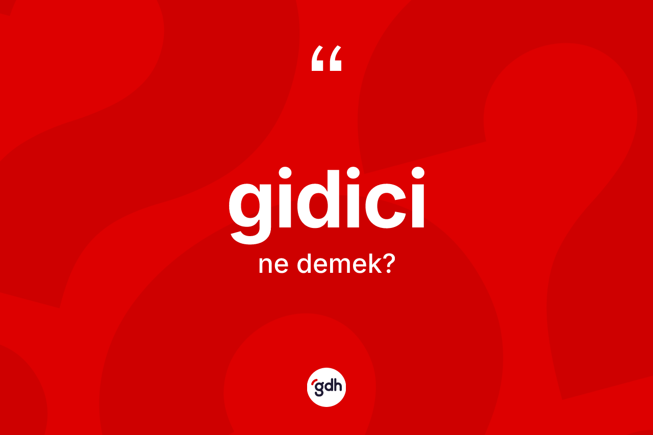 Gidici kelimesi nedir? Gidici kelimesinin kaç farklı anlamı var?