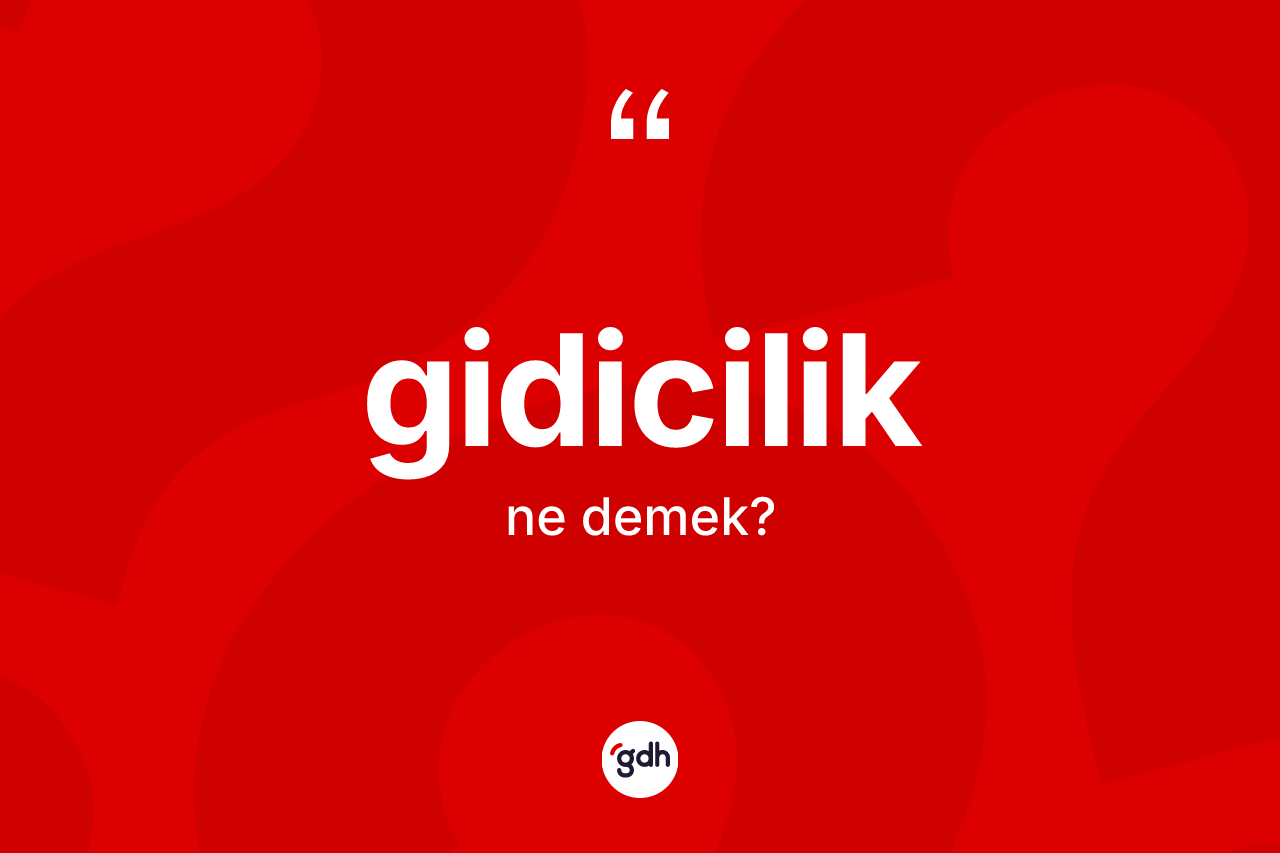 Gidicilik kelimesi nedir? Gidiciliğin halk arasındaki kullanımı nasıldır?