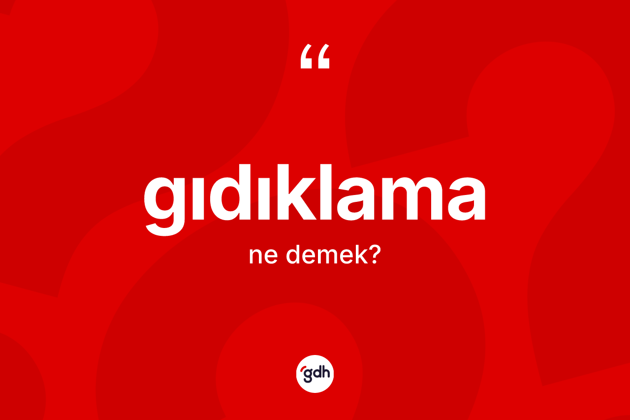 Gıdıklama kelimesinin tanımı nedir? Gıdıklama kelimesinin özellikleri nelerdir?