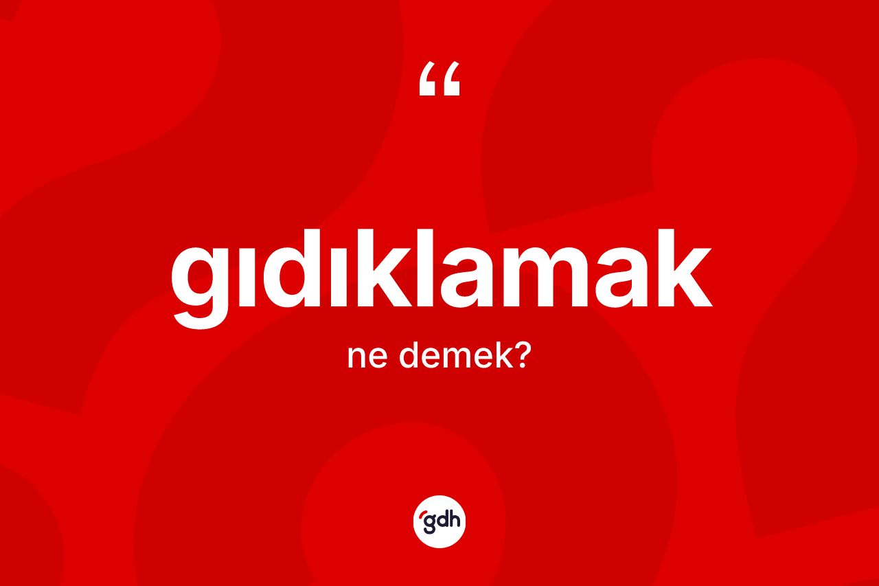 Gıdıklamak kelimesinin sözlükteki tanımı nedir? Gıdıklamağın kısaca tanımı nedir?