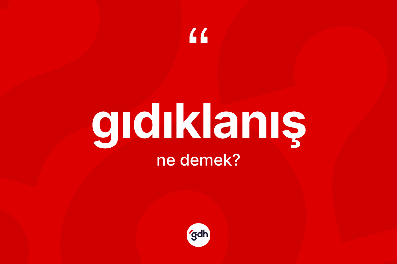 Gıdıklanış kelimesinin sözlükteki tanımı nedir? Gıdıklanışın kısaca tanımı nedir?