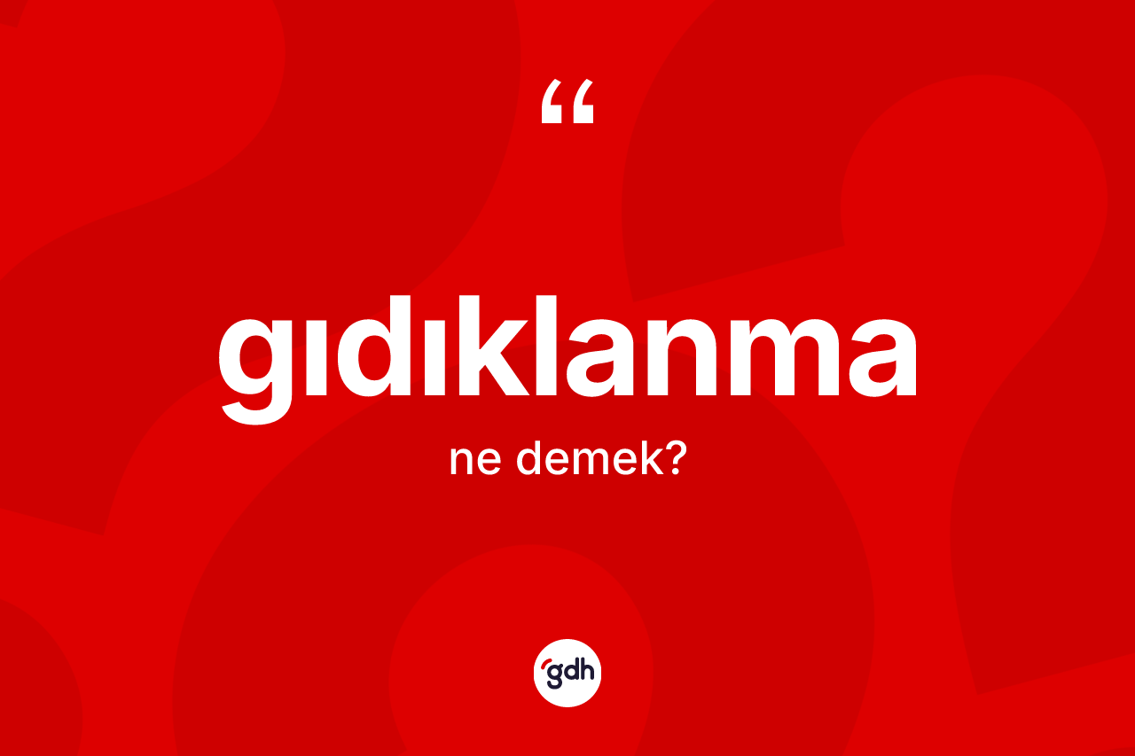 Gıdıklanma kelimesinin tanımı nedir? Gıdıklanmanın TDK'ya göre anlamı nedir?