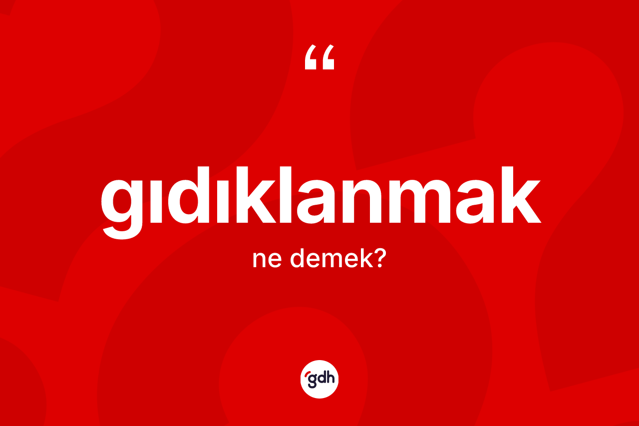 Gıdıklanmak ne demek? Gıdıklanmak kelimesinin TDK'ya göre açıklaması nedir?