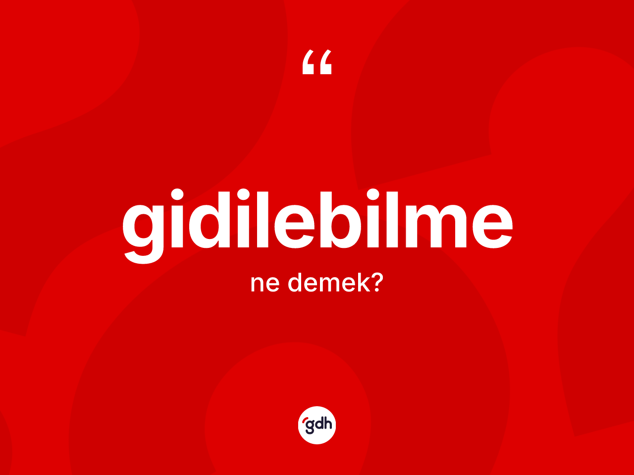 Gidilebilme ne anlama gelir? Gidilebilme kelimesinin TDK anlamı nedir?