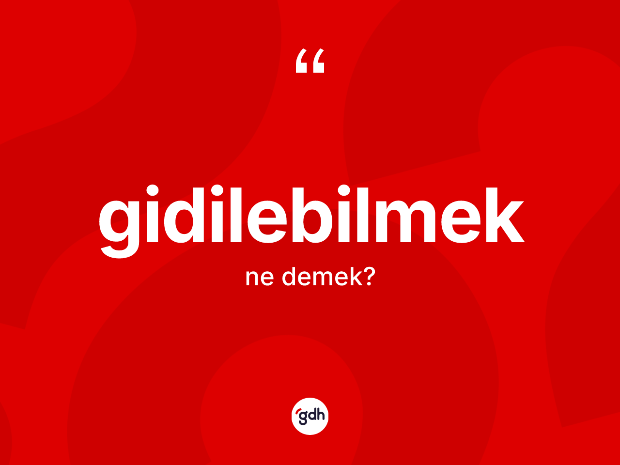 Gidilebilmek kelimesinin tanımı nedir? Gidilebilmeğin TDK'ya göre anlamı nedir?