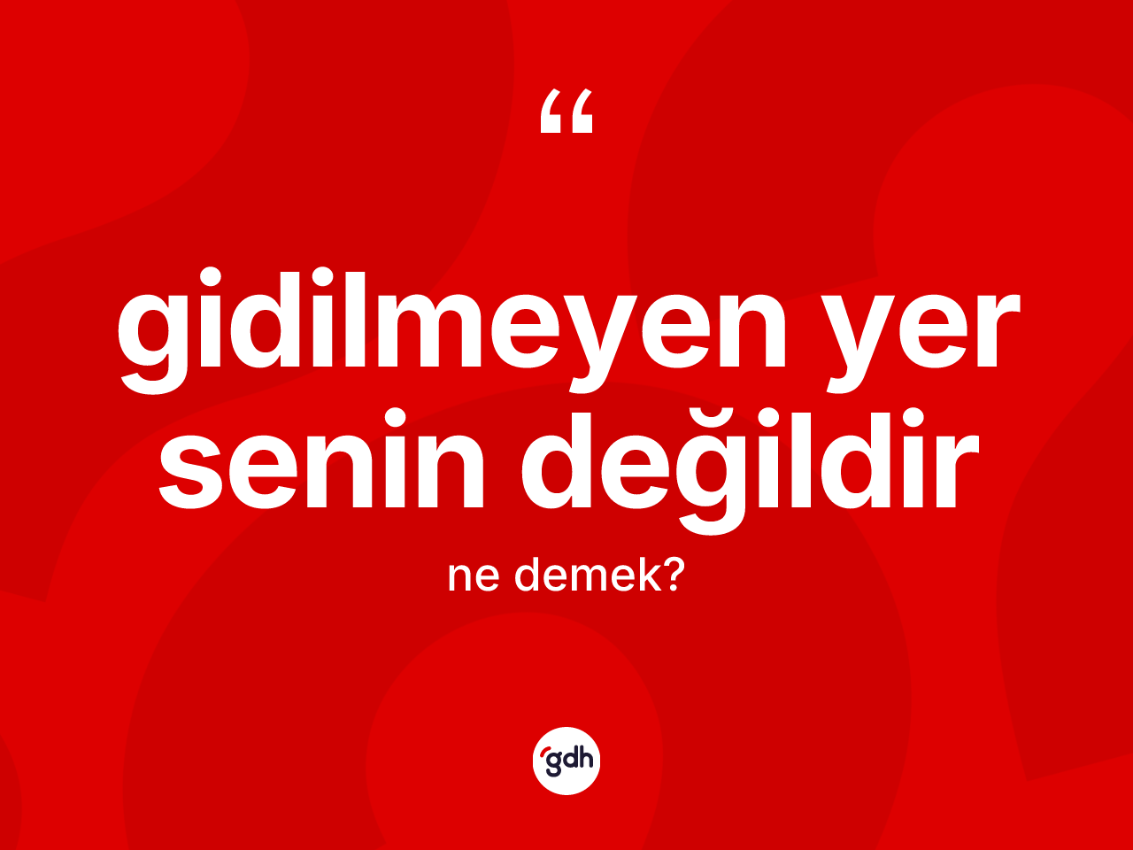 Gidilmeyen yer senin değildir ifadesinin anlamı nedir? Gidilmeyen yer senin değildir ifadesi hangi durumlarda kullanılır