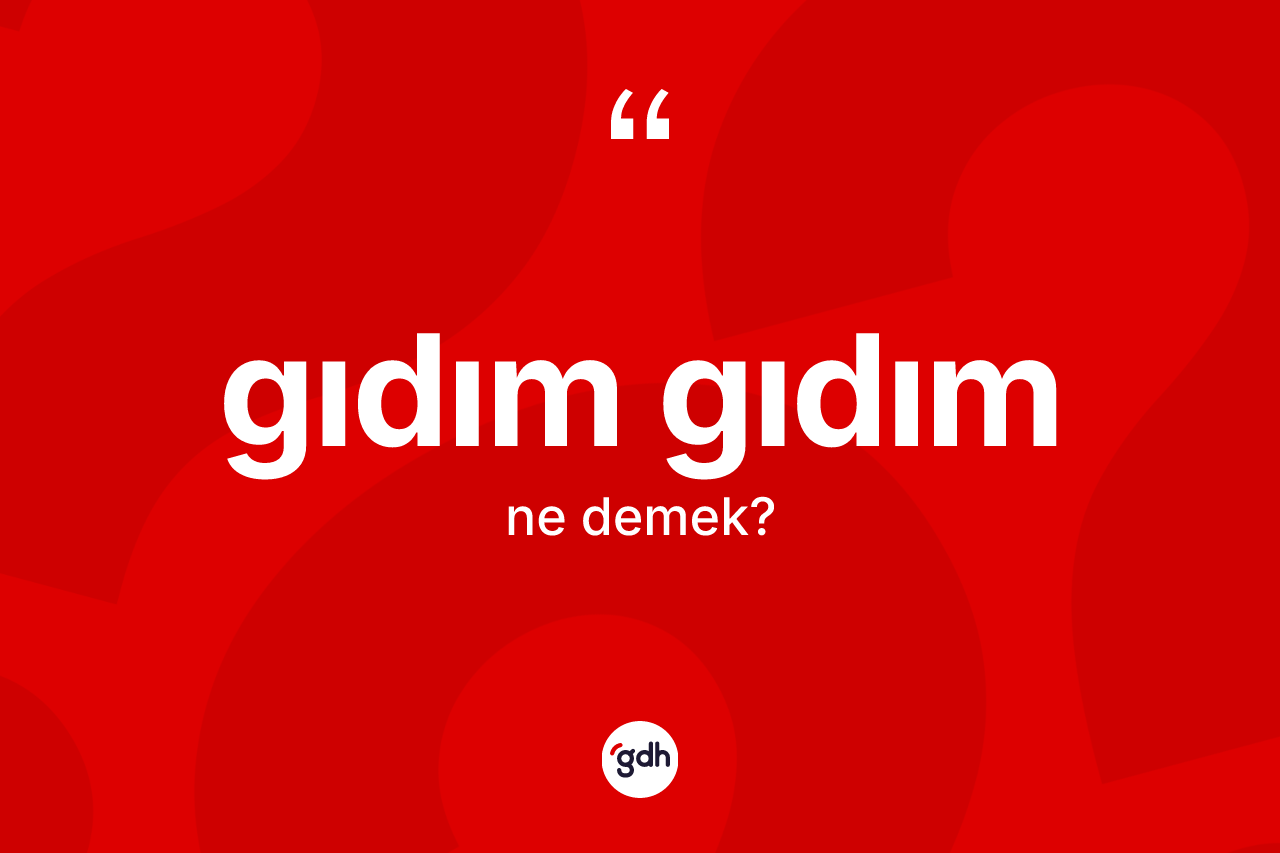 Gıdım gıdım kelimesi ne demek? Gıdım gıdım kelimesinin TDK anlamı nedir?