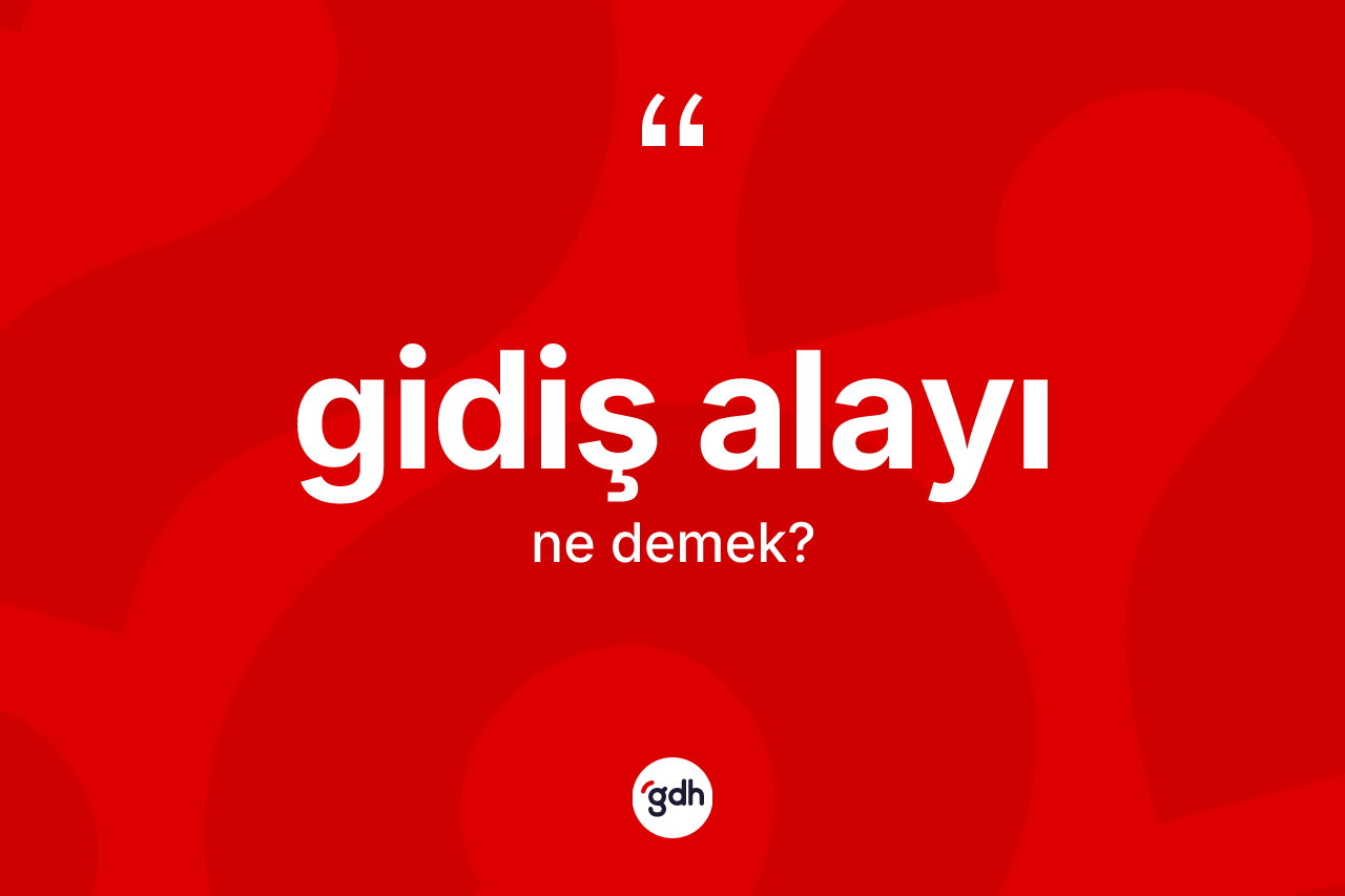 Gidiş alayı nedir? Gidiş alayı kelimesinin TDK anlamı nedir?