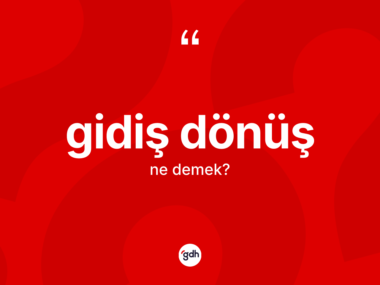Gidiş dönüş kelimesi ne demek? Gidiş dönüşün TDK'ya göre anlamı nedir?