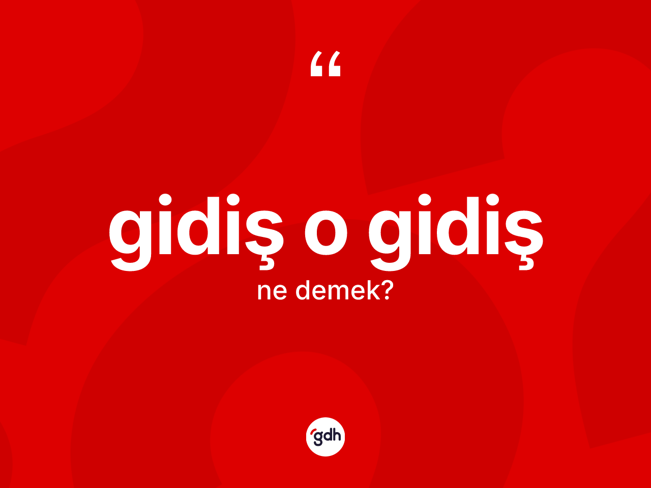 Gidiş o gidiş ifadesinin kısaca anlamı nedir? Gidiş o gidiş ifadesi nerede kullanılır?