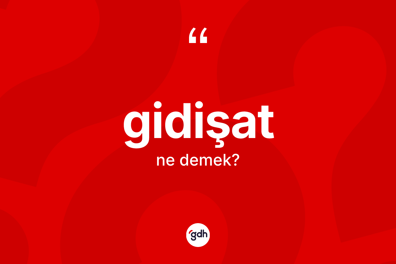 Gidişat ne demek? Gidişat kelimesinin TDK'ya göre açıklaması nedir?