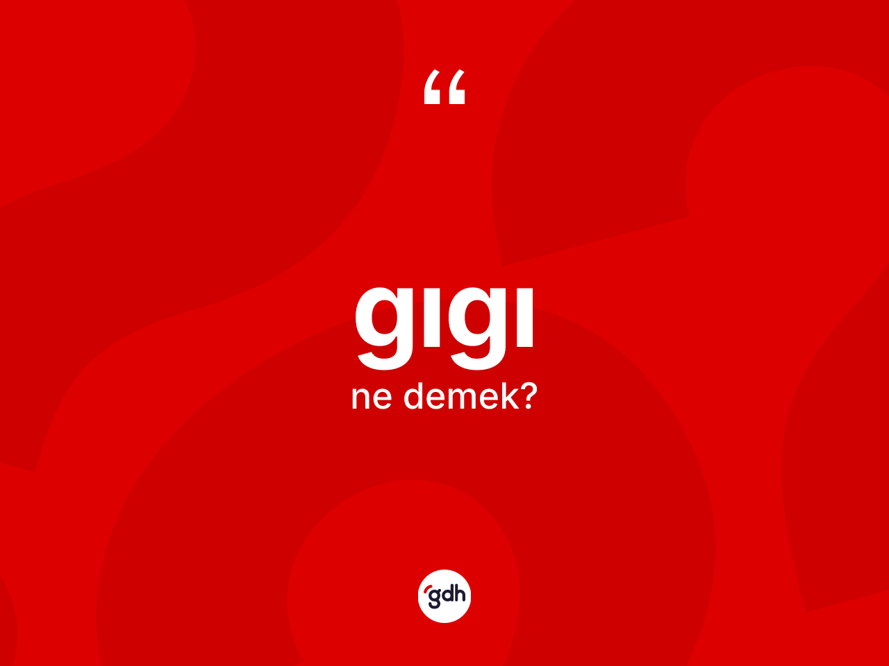 Gıgı kelimesi ne anlama gelir? Gıgının TDK'ya göre anlamı nedir?