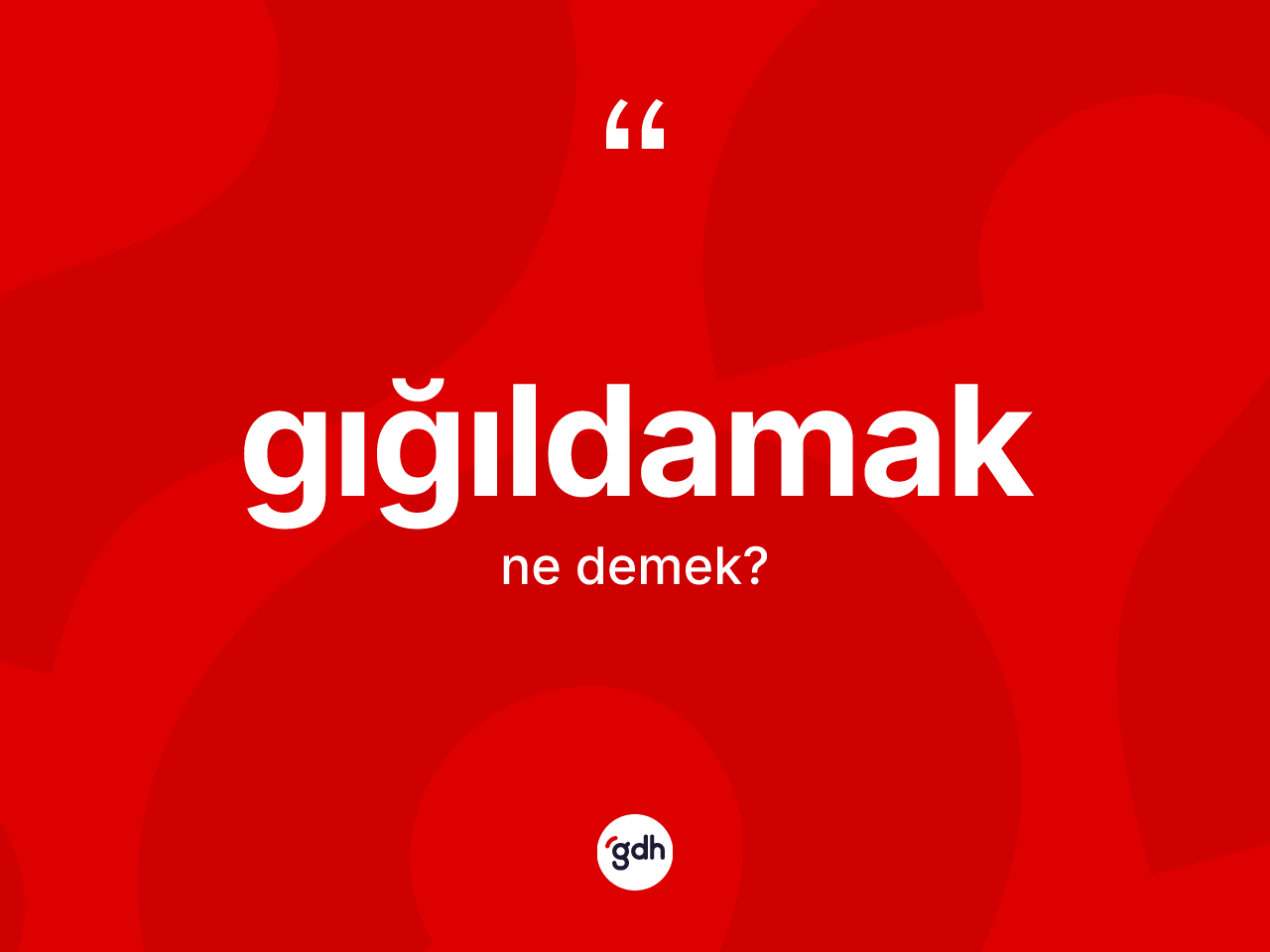 Gığıldamak kelimesinin anlamı nedir? Gığıldamağın sözlükteki anlamı nedir?