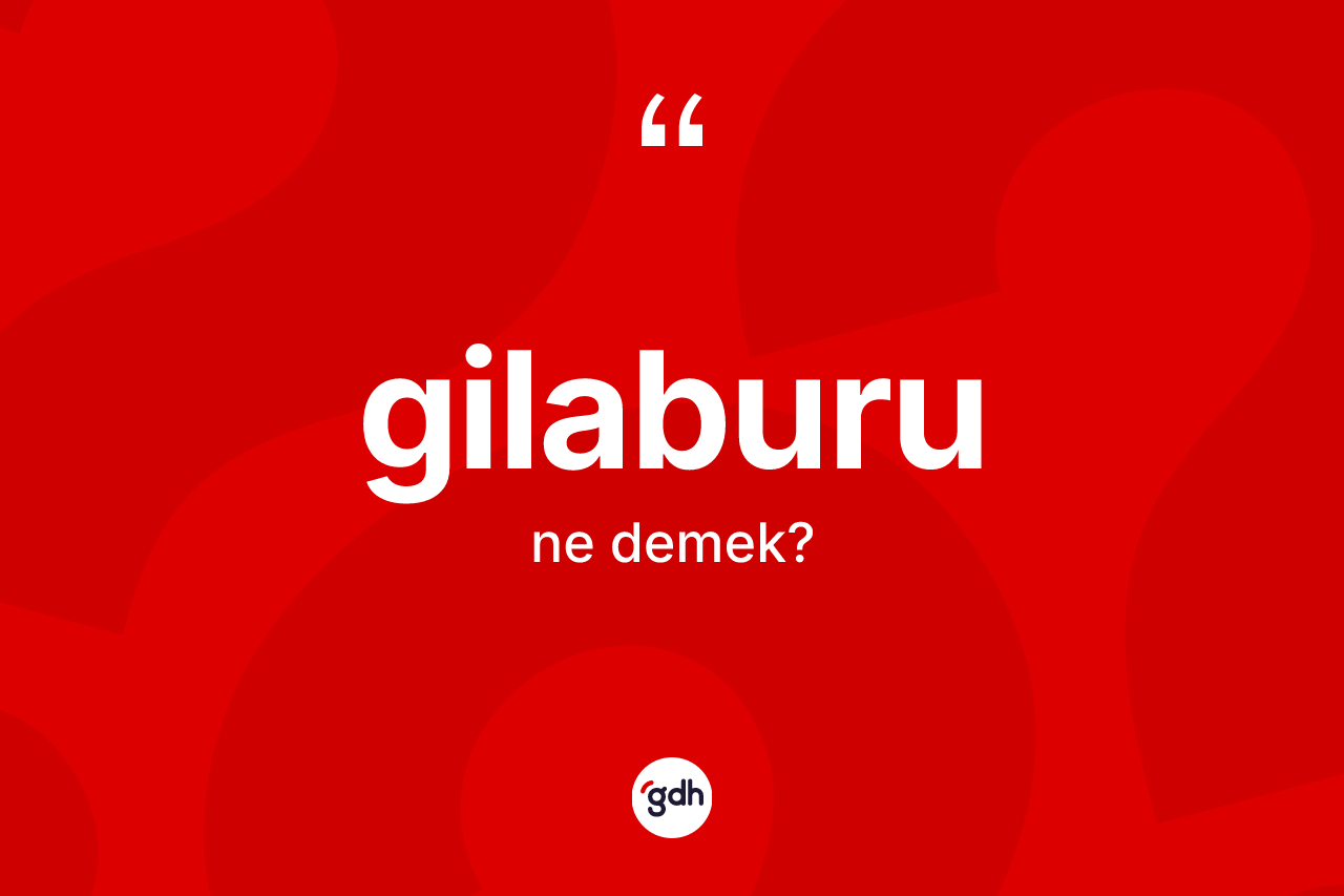 Gilaburu ne demek? Gilaburu kelimesinin TDK anlamı nedir?