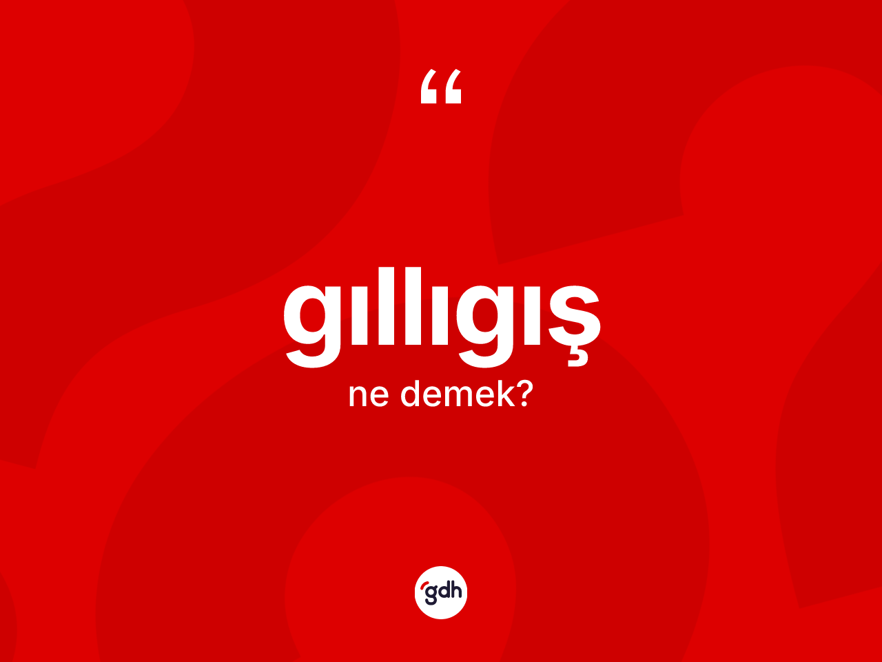 Gıllıgış kelimesinin sözlükteki tanımı nedir? Gıllıgışın halk arasındaki kullanımı nasıldır?