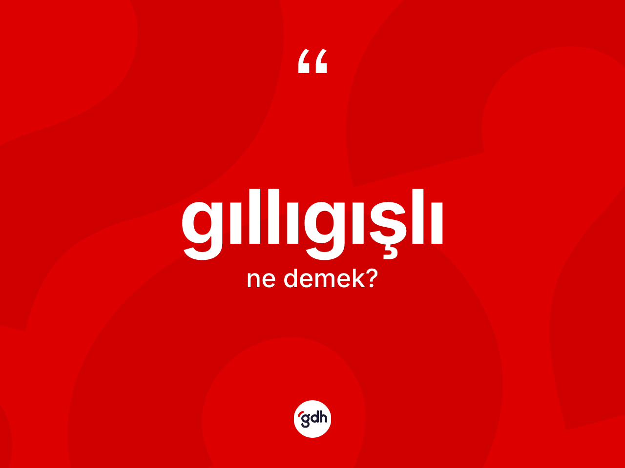 Gıllıgışlı kelimesinin tanımı nedir? Gıllıgışlı kelimesinin özellikleri nelerdir?