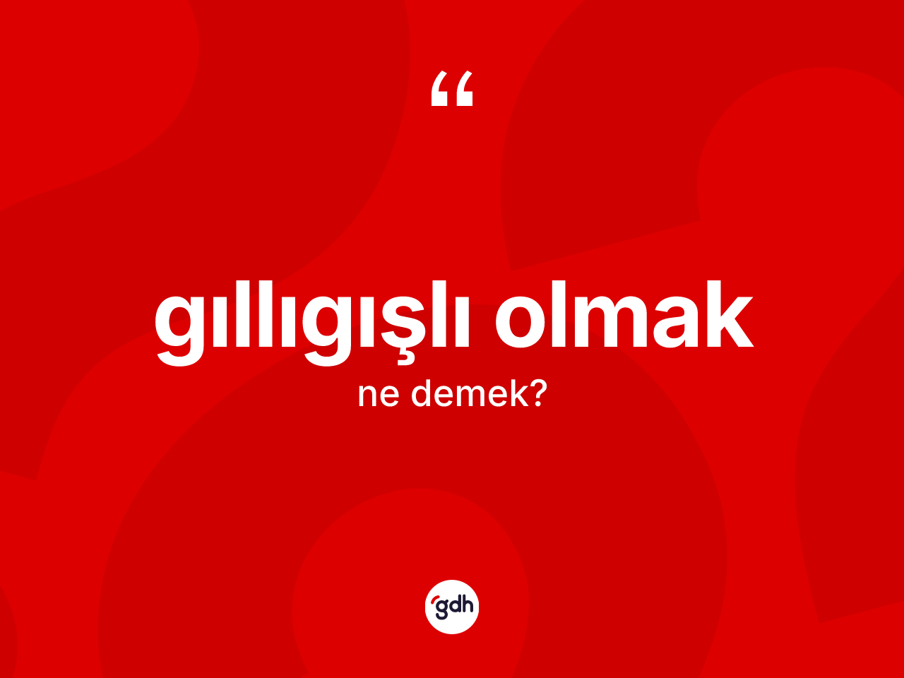 Gıllıgışlı olmak ifadesinin tanımı nedir? Gıllıgışlı olmak sözü nerede kullanılır?