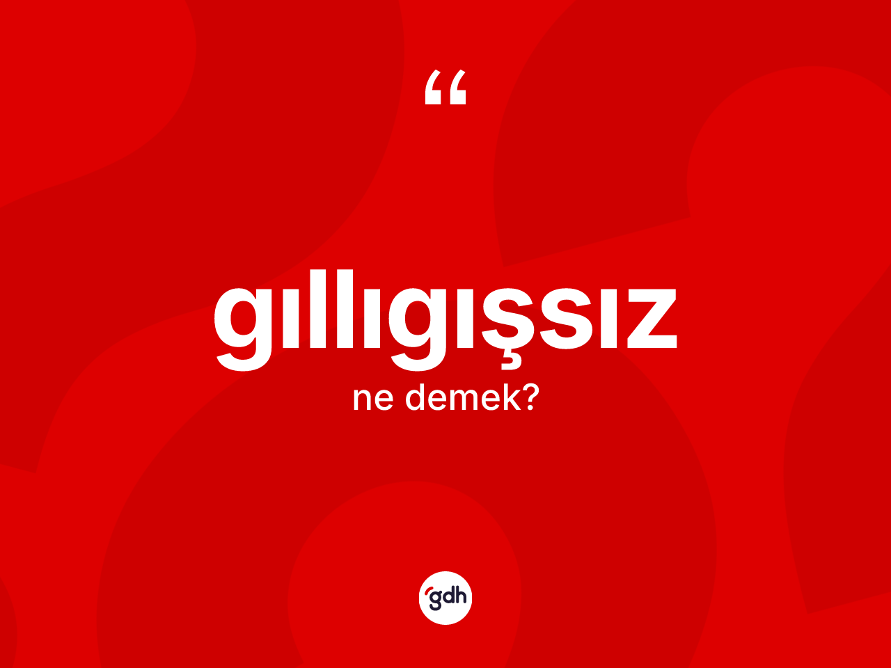 Gıllıgışsız kelimesinin sözlükteki tanımı nedir? Gıllıgışsız kelimesinin kaç farklı anlamı var?