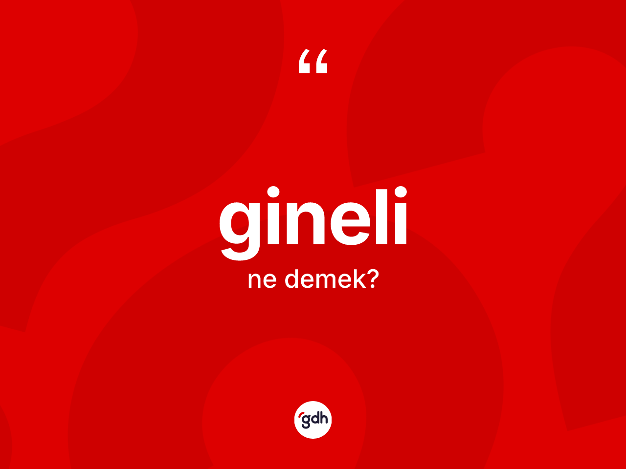 Gineli kelimesinin sözlükteki tanımı nedir? Gineli'nin TDK'ya göre anlamı nedir?