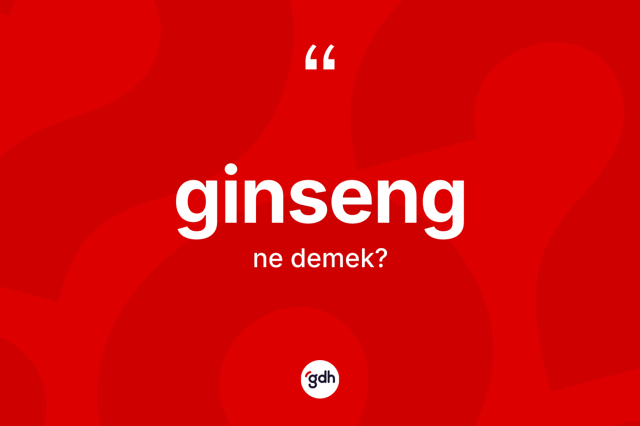 Ginseng kelimesinin tanımı nedir? Ginseng kelimesinin özellikleri nelerdir?