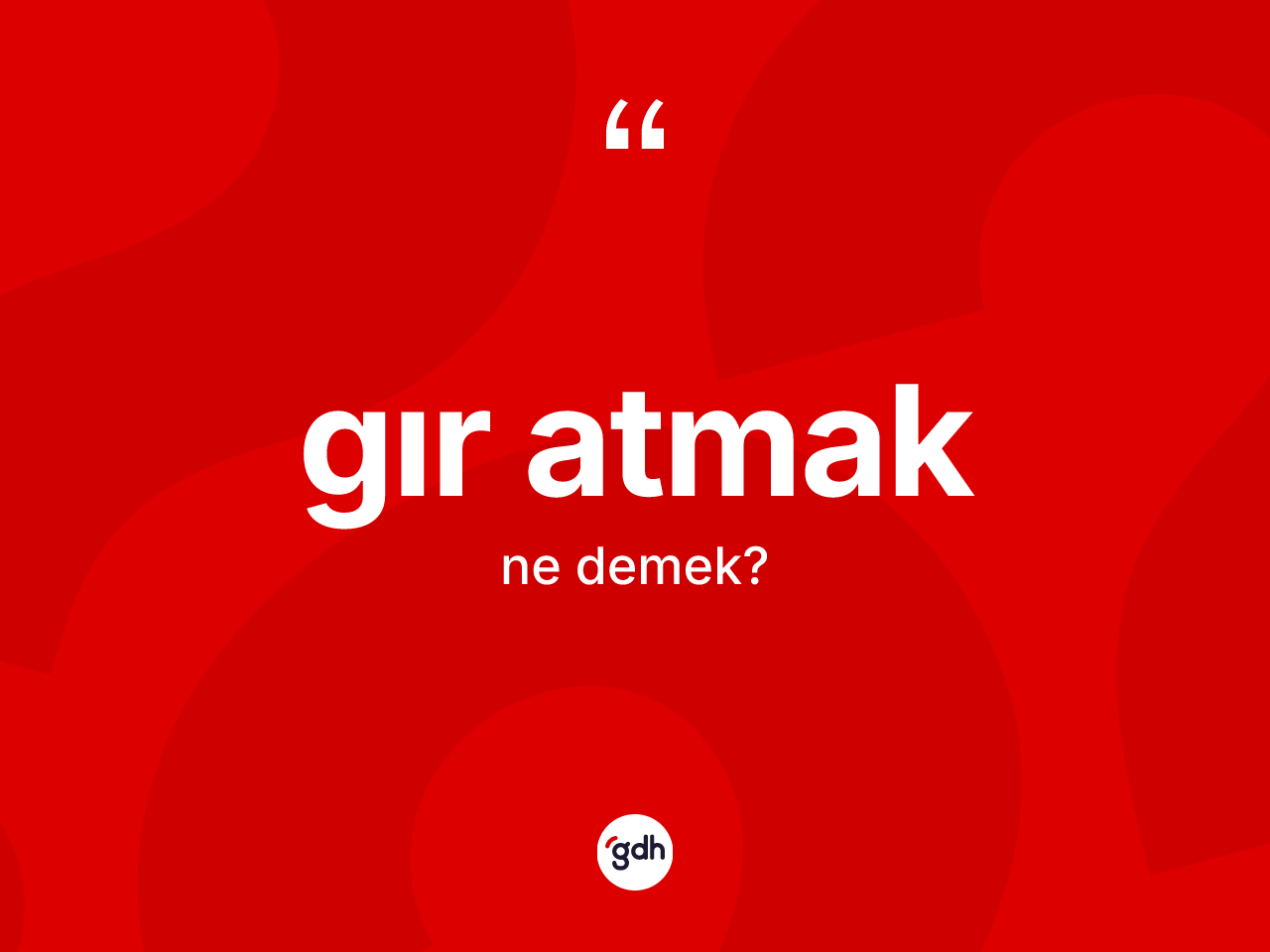 Gır atmak ifadesinin tanımı nedir? Gır atmak ifadesinin TDK'ya göre açıklaması nedir?