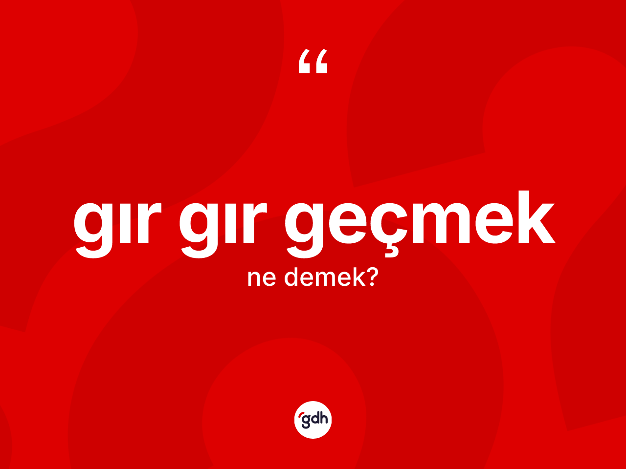 Gır gır geçmek ifadesinin tanımı nedir? Gır gır geçmek ifadesinin TDK anlamı nedir?