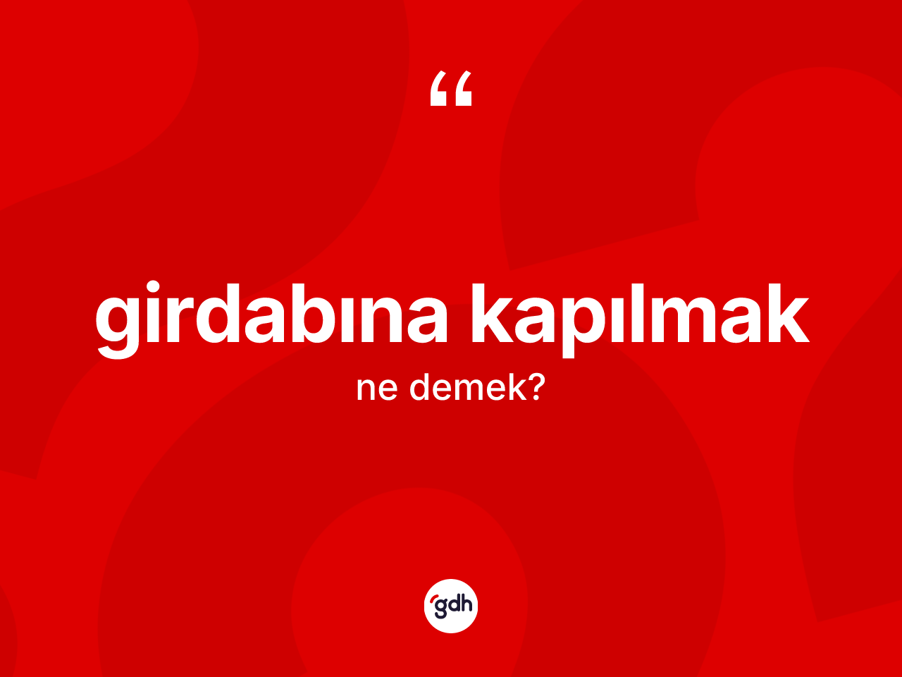 Girdabına kapılmak nedir? Girdabına kapılmak ifadesinin TDK tanımı nedir?