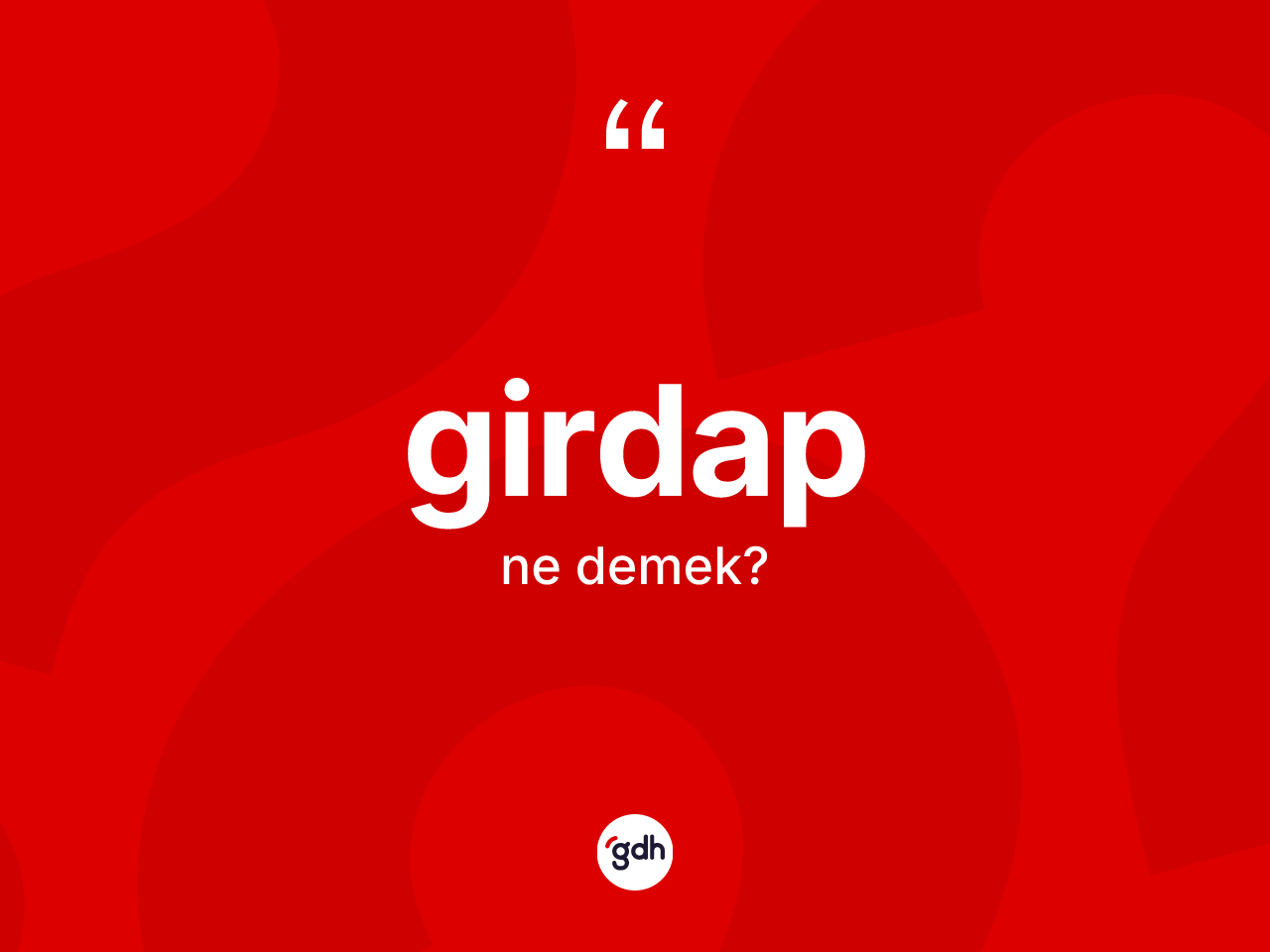 Girdap ne demek? Girdabın halk arasındaki kullanımı nasıldır?