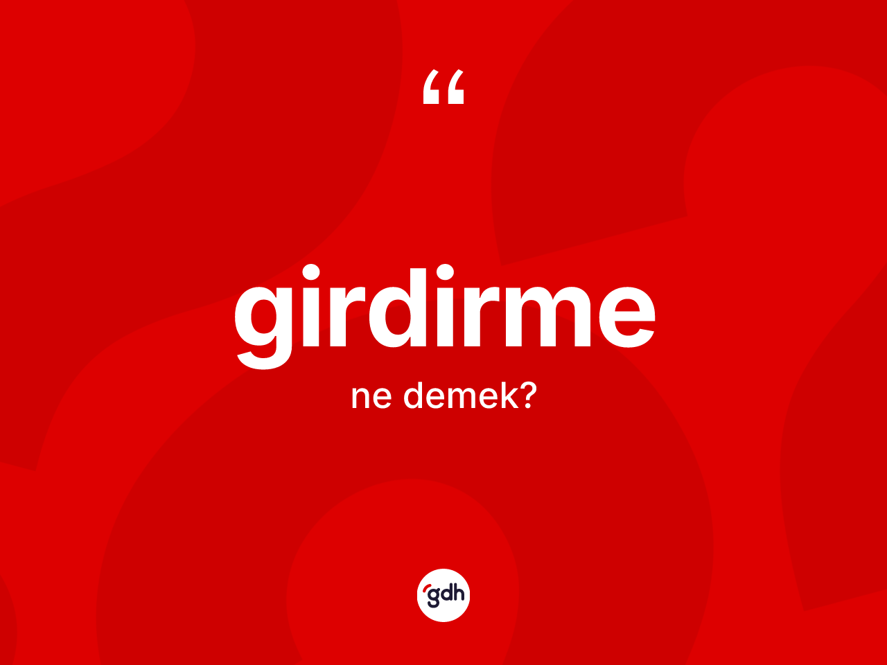 Girdirme nedir? Girdirme kelimesinin TDK anlamı nedir?