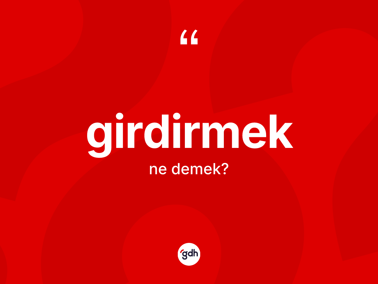 Girdirmek kelimesinin tanımı nedir? Girdirmeğin halk arasındaki kullanımı nasıldır?