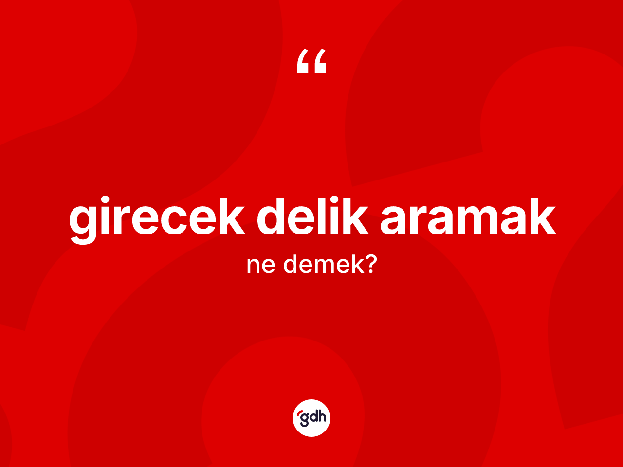 Girecek delik aramak ifadesinin tanımı nedir? Girecek delik aramak ifadesi hangi durumlarda kullanılır