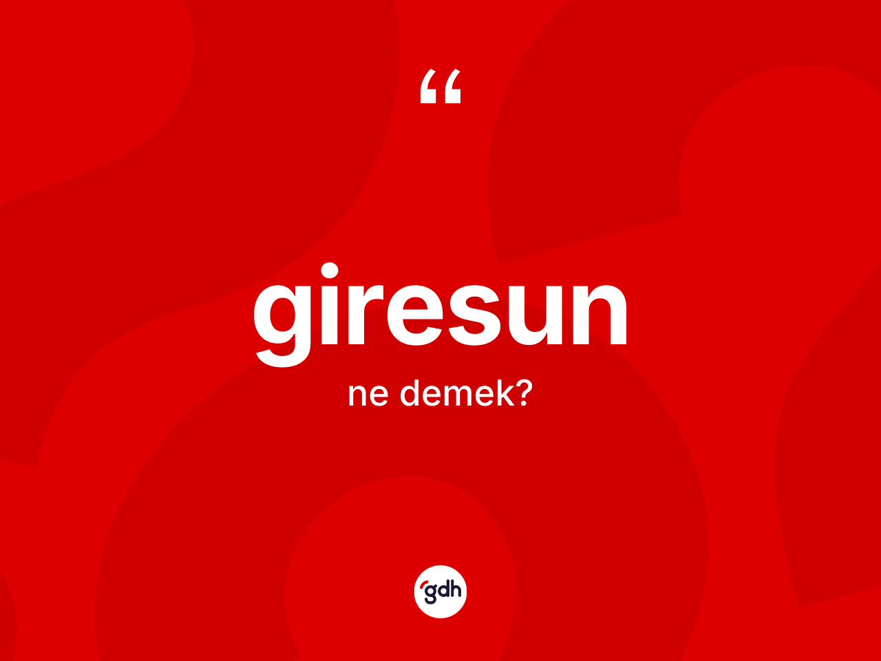 Giresun ne demek? Giresun kelimesinin TDK anlamı nedir?