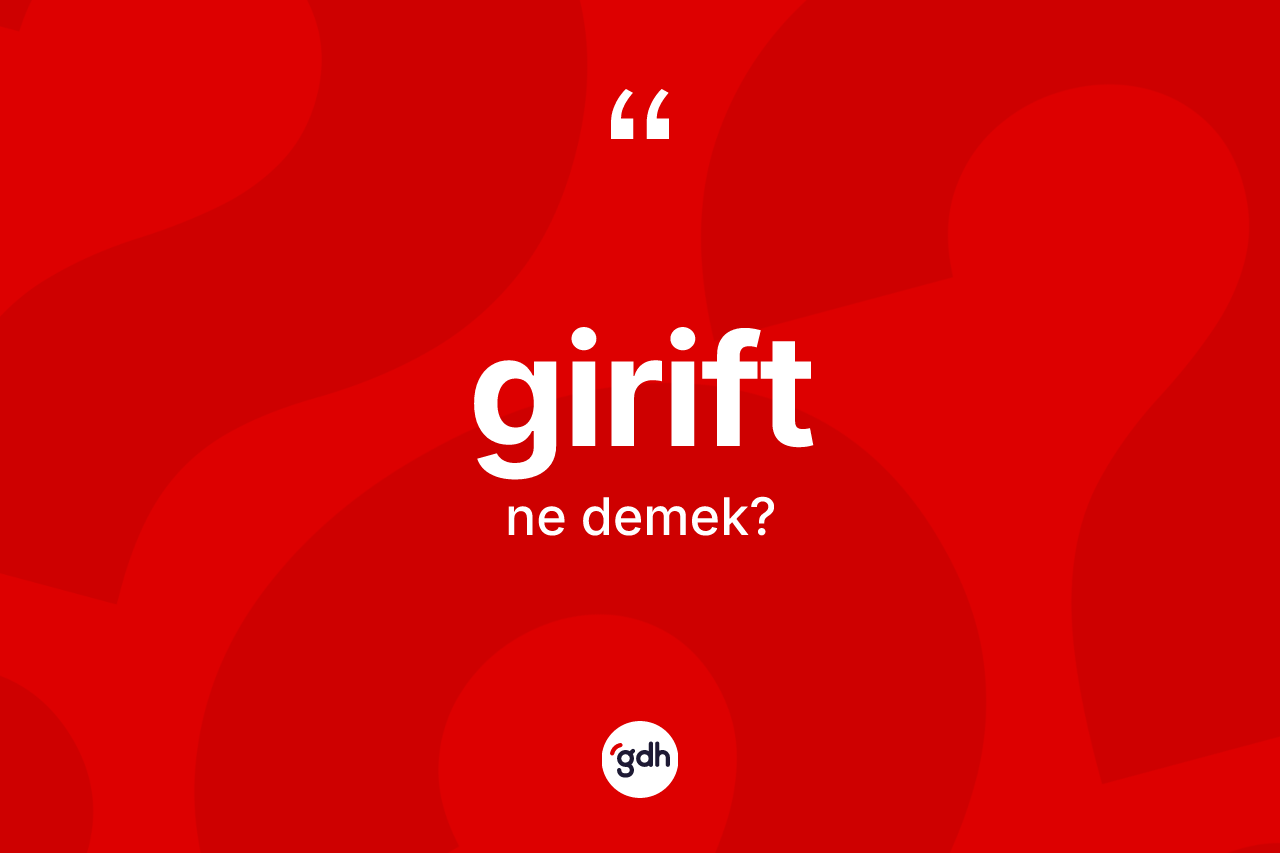 Girift kelimesi ne demek? Giriftin TDK'ya göre anlamı nedir?