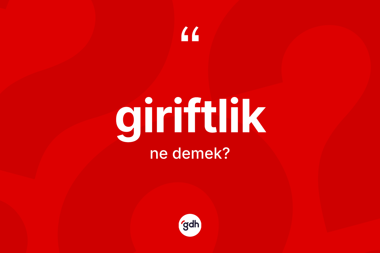 Giriftlik kelimesi nedir?