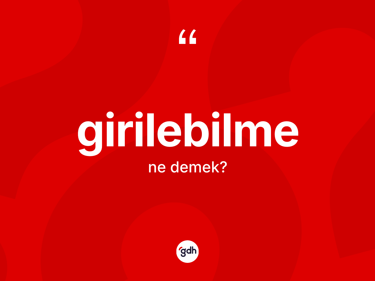 Girilebilme nedir? Girilebilmenin sözlükteki anlamı nedir?