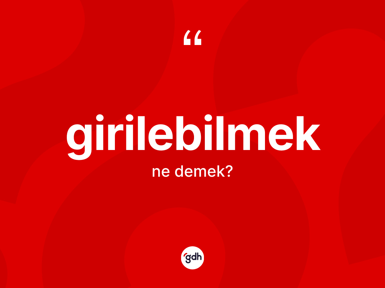 Girilebilmek ne demek? Girilebilmeğin TDK'ya göre anlamı nedir?