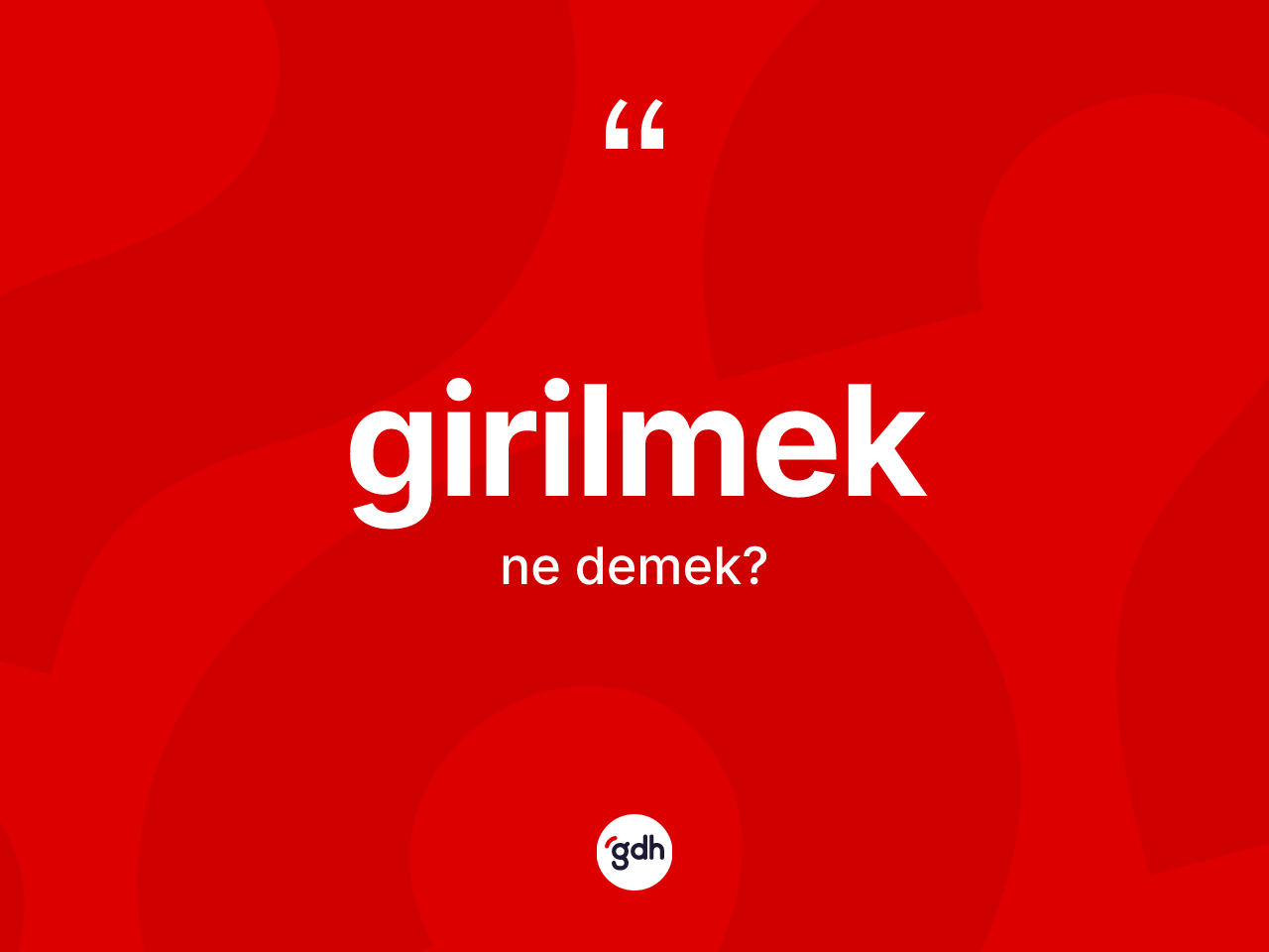 Girilmek kelimesinin sözlükteki tanımı nedir? Girilmeğin TDK'ya göre anlamı nedir?