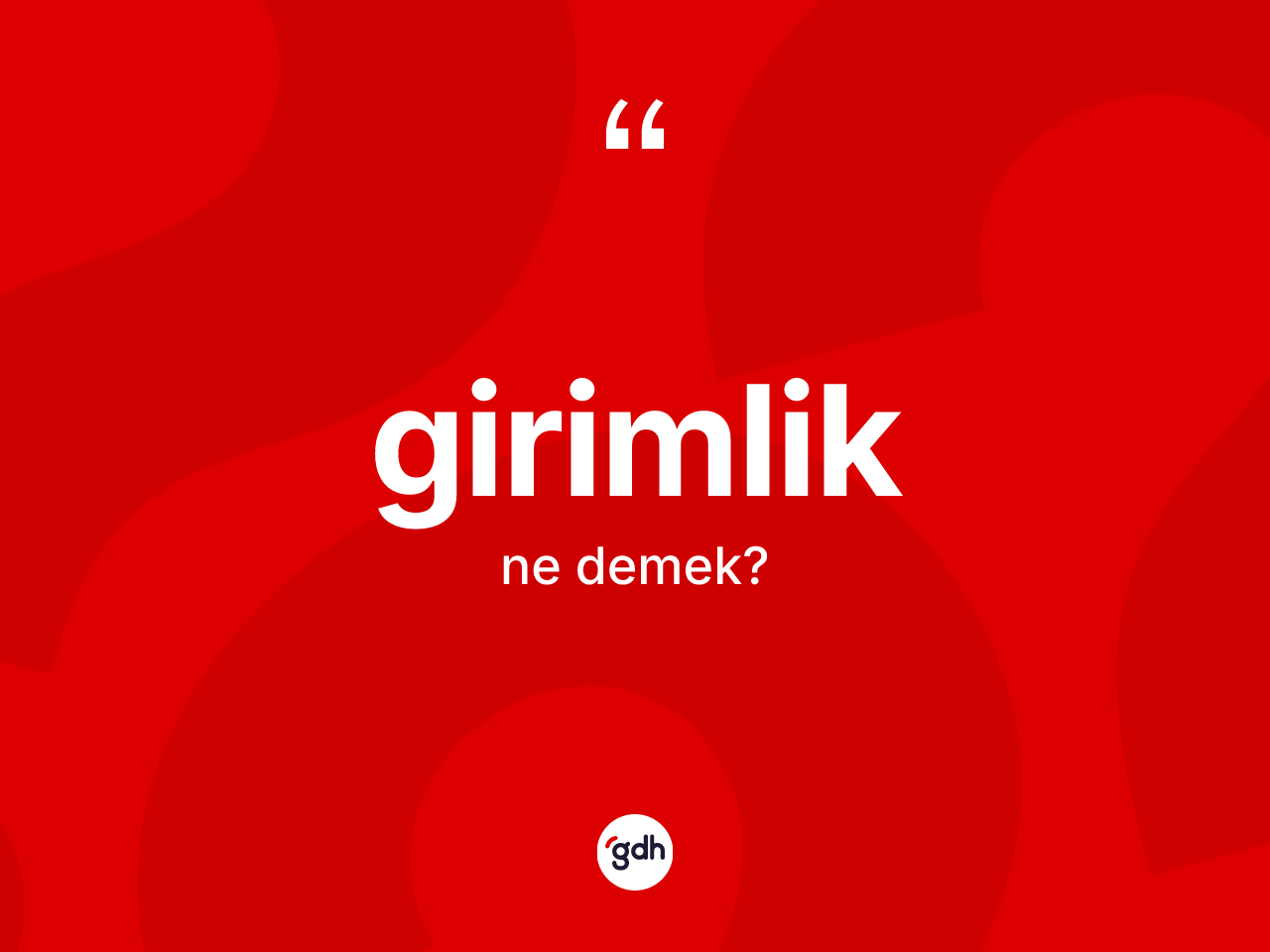 Girimlik kelimesi nedir? Girimlik kelimesinin TDK'ya göre açıklaması nedir?