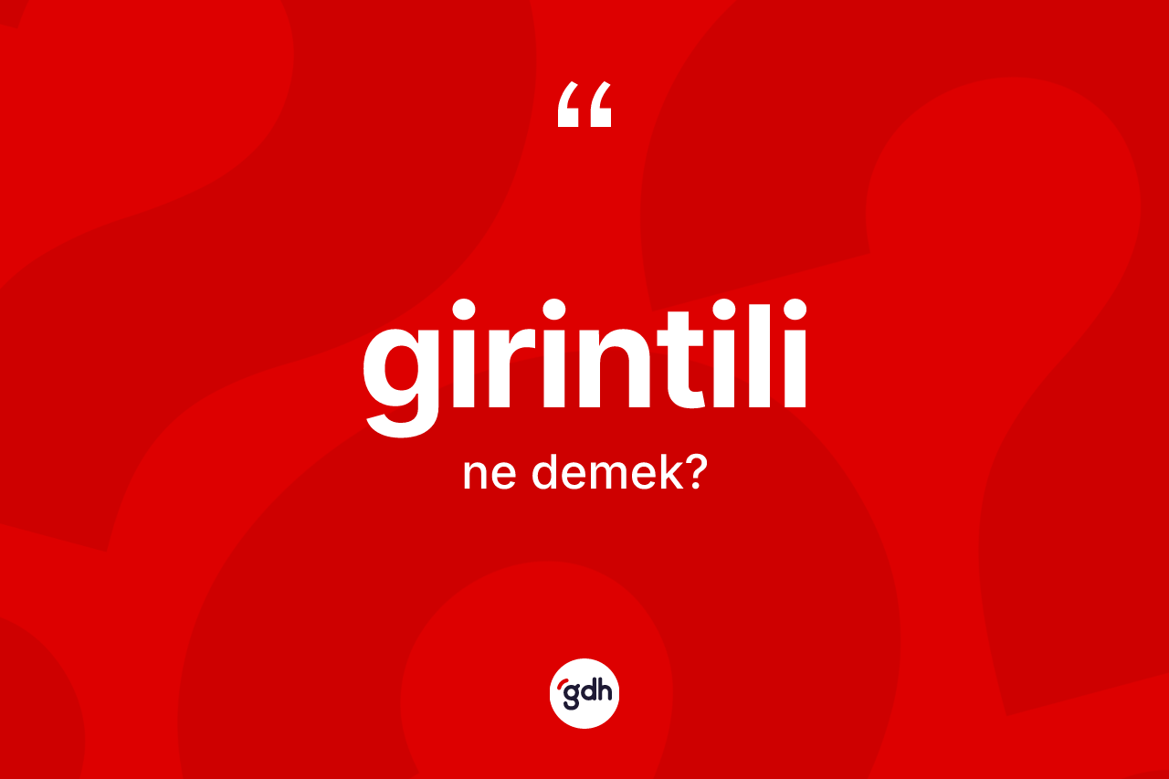 Girintili kelimesi nedir? Girintilinin sözlükteki anlamı nedir?