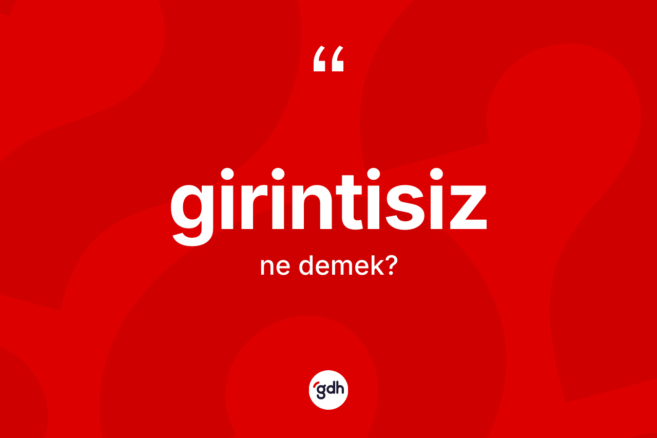 Girintisiz kelimesinin anlamı nedir?