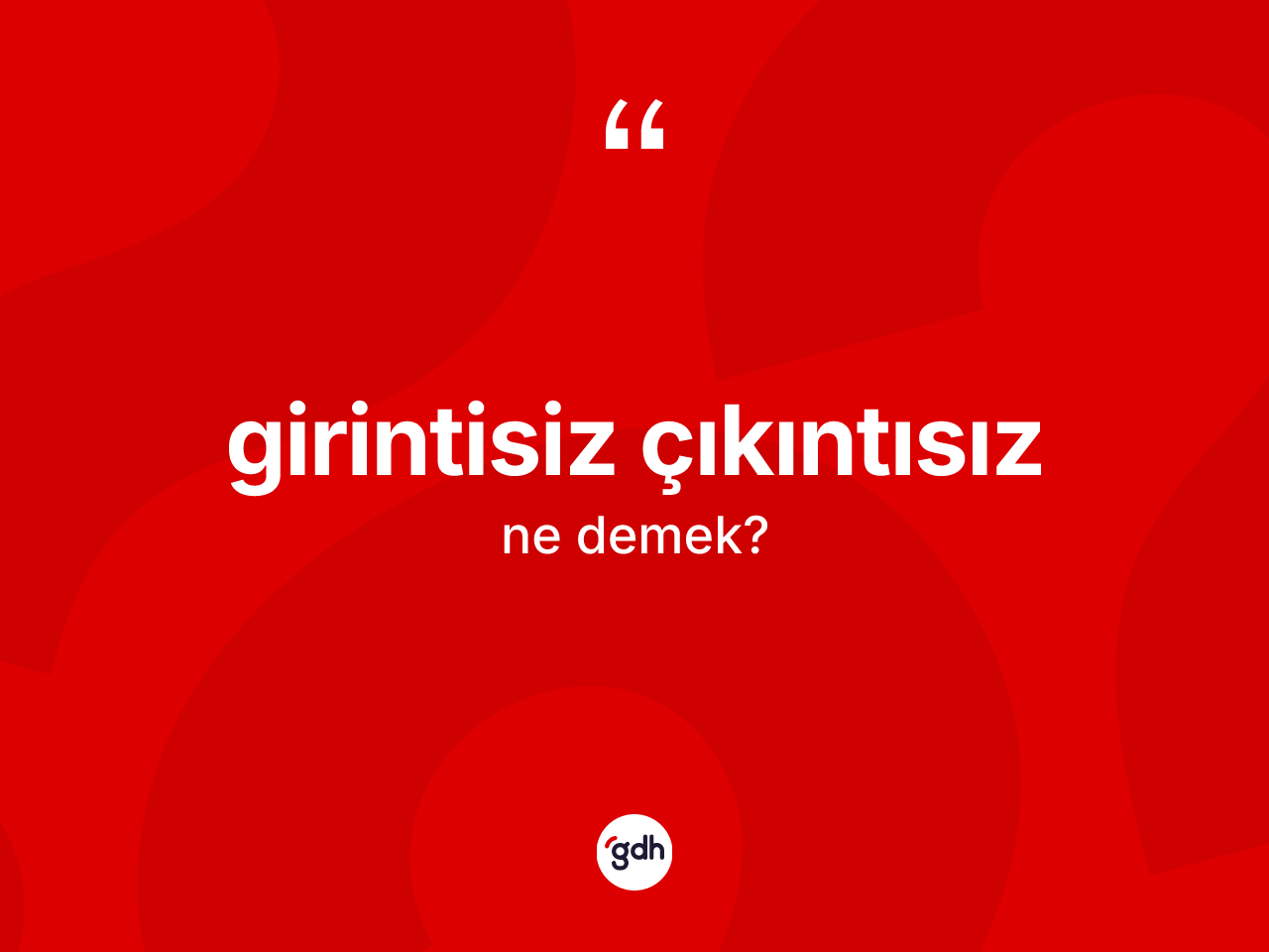 Girintisiz çıkıntısız kelimesinin sözlükteki tanımı nedir? Girintisiz çıkıntısız kelimesinin TDK anlamı nedir?