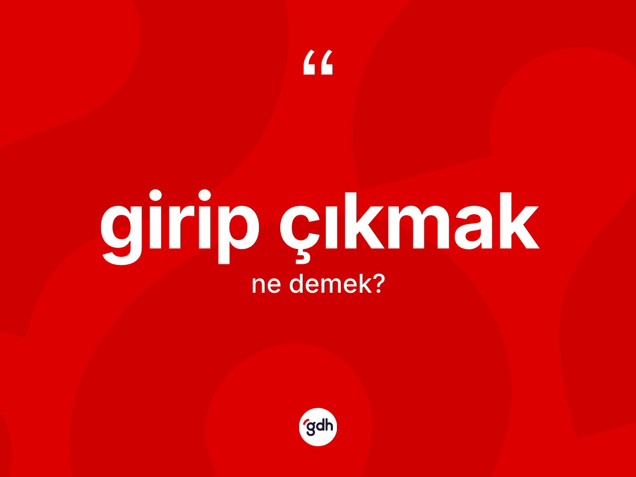 Girip çıkmak sözü ne anlama gelir? Girip çıkmak ifadesinin özellikleri nelerdir?