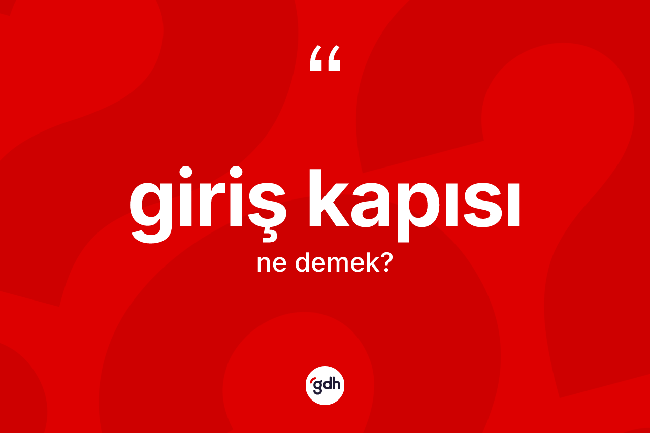 Giriş kapısı kelimesinin tanımı nedir? Giriş kapısı kelimesinin TDK'ya göre açıklaması nedir?