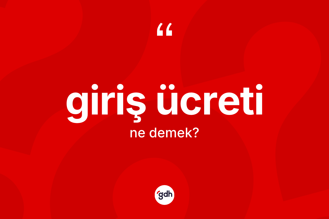 Giriş ücreti ne anlama gelir? Giriş ücreti kelimesinin kaç farklı anlamı var?