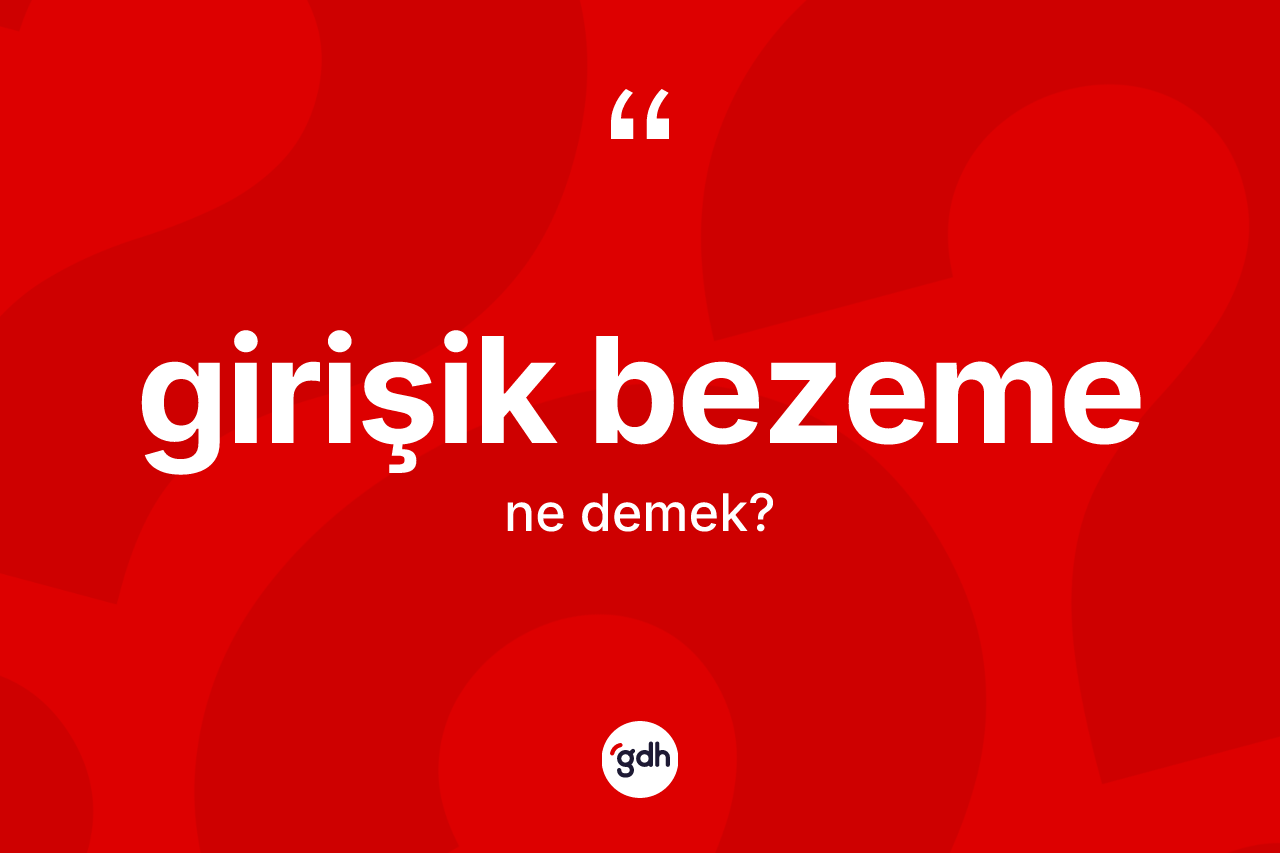 Girişik bezeme kelimesi ne anlama gelir?