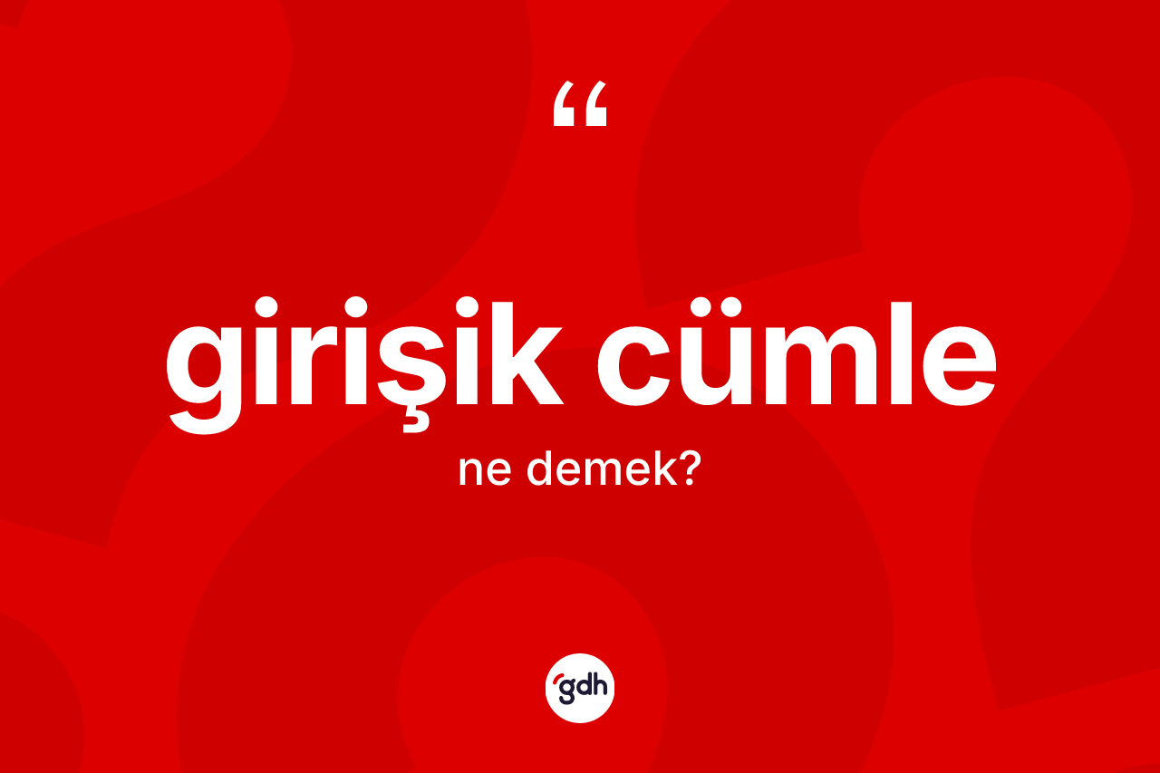 Girişik cümle kelimesinin sözlükteki tanımı nedir? Girişik cümlenin halk arasındaki kullanımı nasıldır?