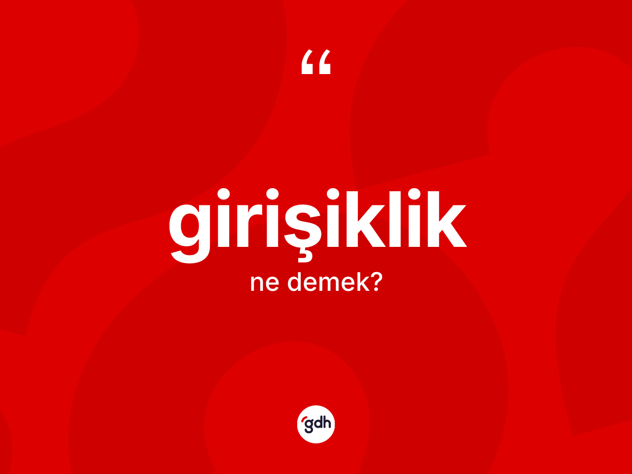 Girişiklik kelimesi ne demek? Girişiklik kelimesinin TDK'ya göre açıklaması nedir?
