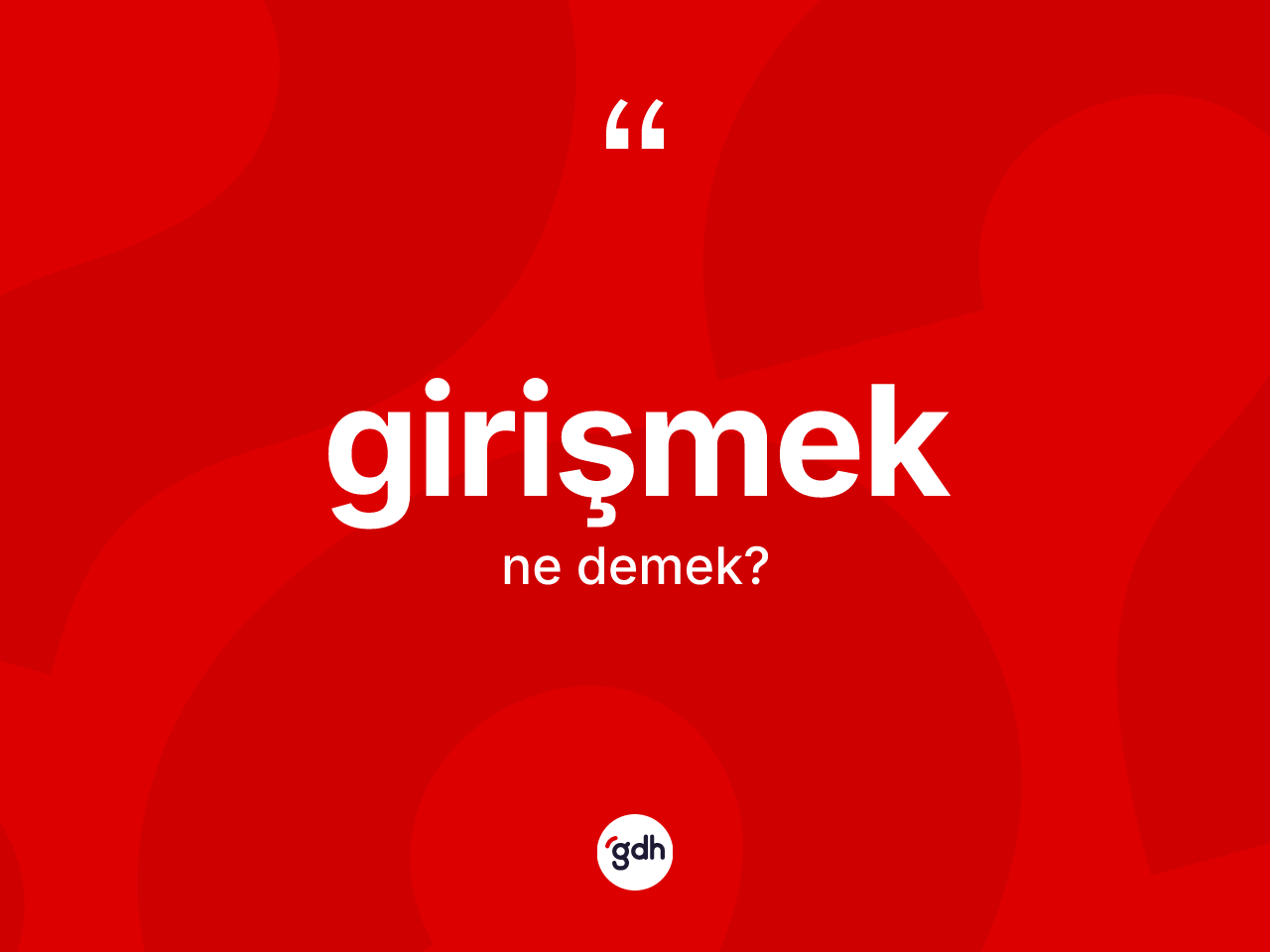 Girişmek kelimesi nedir? Girişmeğin TDK'ya göre anlamı nedir?
