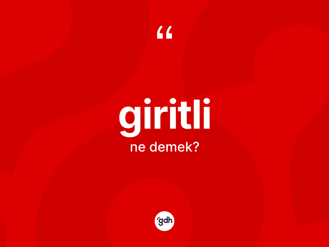 Giritli kelimesi ne anlama gelir? Giritli'nin TDK'ya göre anlamı nedir?