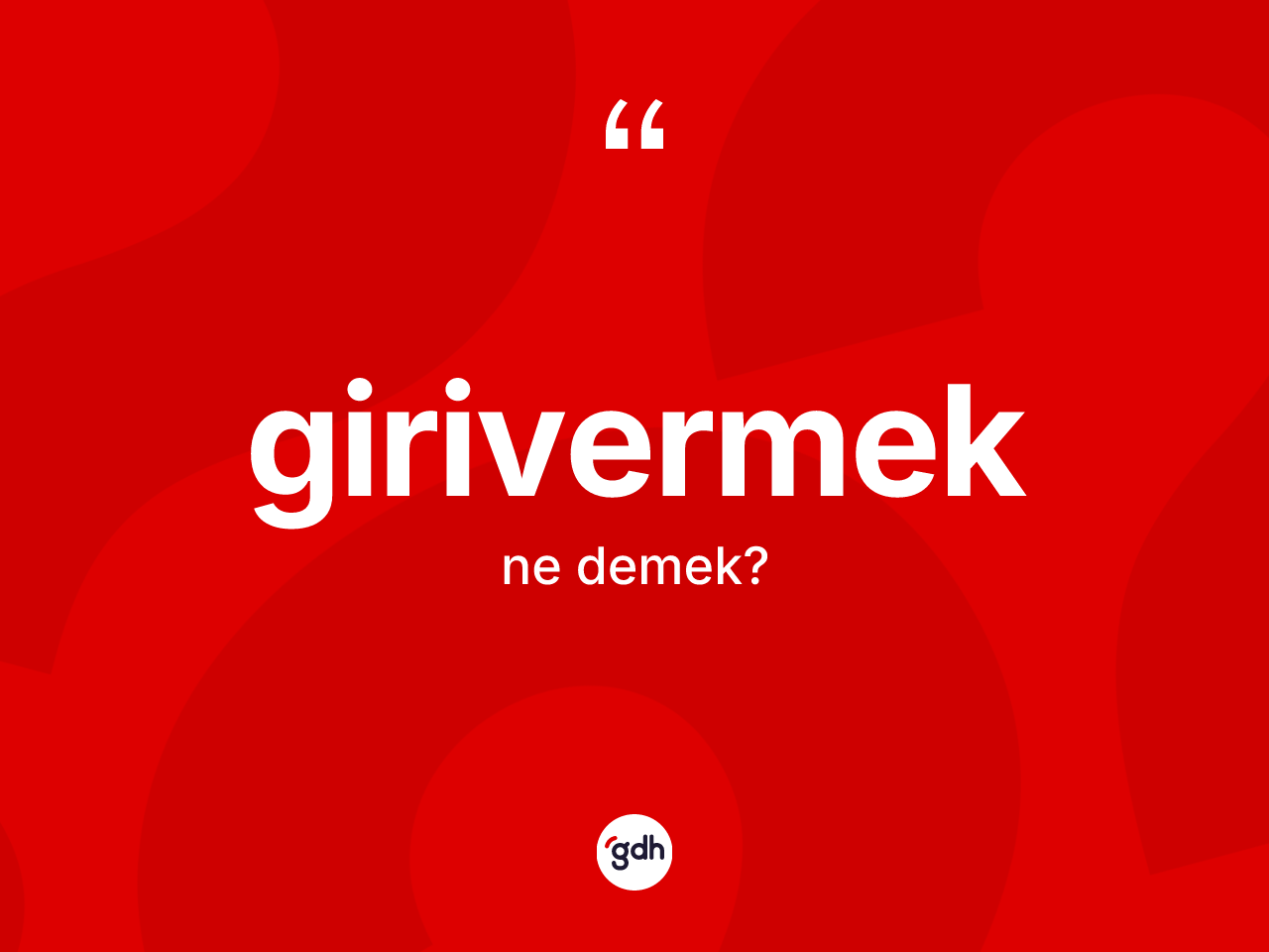 Girivermek kelimesi ne anlama gelir? Girivermeğin sözlükteki anlamı nedir?